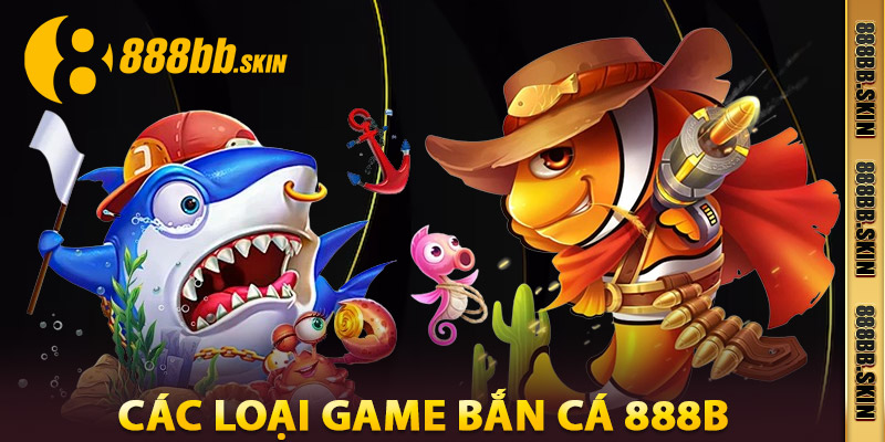 Các Loại Game Bắn Cá 888B