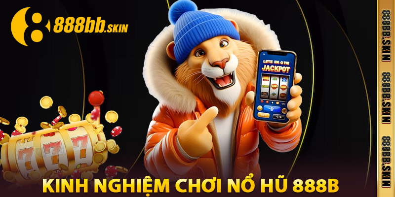 Kinh Nghiệm Chơi Nổ Hũ 888B