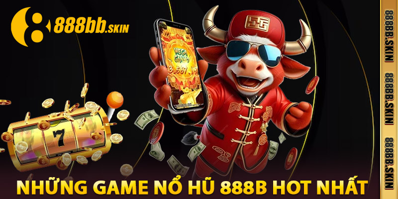Những Game Nổ Hũ 888B Hot Nhất